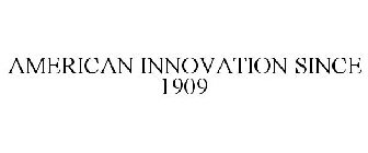 AMERICAN INNOVATION SINCE 1909