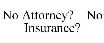 NO ATTORNEY? - NO INSURANCE?