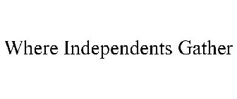 WHERE INDEPENDENTS GATHER