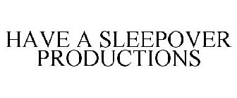 HAVE A SLEEPOVER PRODUCTIONS