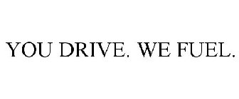 YOU DRIVE. WE FUEL.