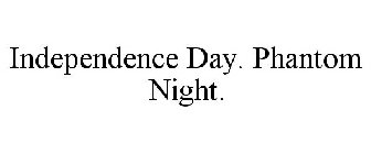 INDEPENDENCE DAY. PHANTOM NIGHT.