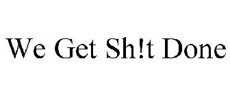 WE GET SH!T DONE