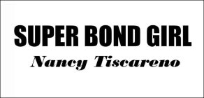 SUPER BOND GIRL NANCY TISCARENO