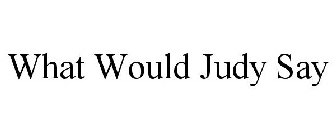WHAT WOULD JUDY SAY