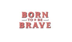 BORN TO BE BRAVE