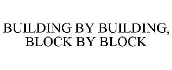 BUILDING BY BUILDING, BLOCK BY BLOCK