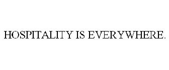 HOSPITALITY IS EVERYWHERE.