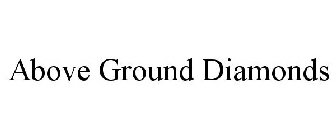 ABOVE GROUND DIAMONDS