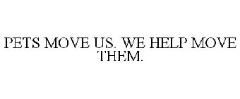 PETS MOVE US. WE HELP MOVE THEM.