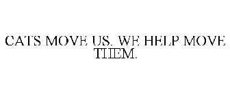 CATS MOVE US. WE HELP MOVE THEM.