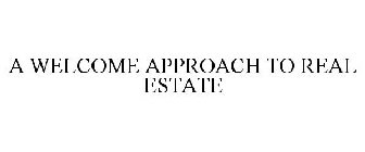 A WELCOME APPROACH TO REAL ESTATE