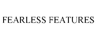 FEARLESS FEATURES