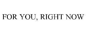 FOR YOU, RIGHT NOW