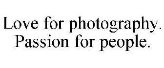 LOVE FOR PHOTOGRAPHY. PASSION FOR PEOPLE.