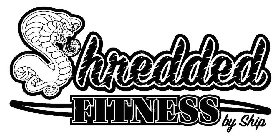 SHREDDED FITNESS BY SHIP