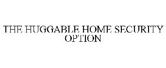 THE HUGGABLE HOME SECURITY OPTION