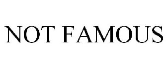 NOT FAMOUS