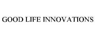 GOOD LIFE INNOVATIONS