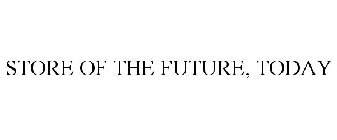 STORE OF THE FUTURE, TODAY