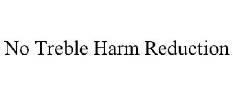 NO TREBLE HARM REDUCTION