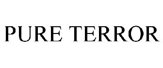 PURE TERROR