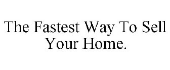 THE FASTEST WAY TO SELL YOUR HOME.