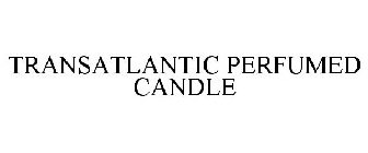 TRANSATLANTIC PERFUMED CANDLE