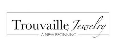 TROUVAILLE JEWELRY A NEW BEGINNING