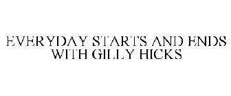 EVERYDAY STARTS AND ENDS WITH GILLY HICKS