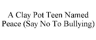 A CLAY POT TEEN NAMED PEACE (SAY NO TO BULLYING)