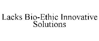 LACKS BIO-ETHIC INNOVATIVE SOLUTIONS