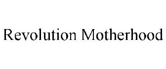 REVOLUTION MOTHERHOOD