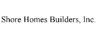 SHORE HOMES BUILDERS, INC.