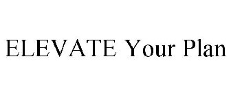 ELEVATE YOUR PLAN