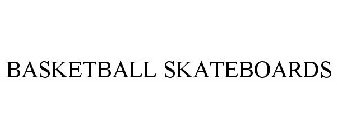 BASKETBALL SKATEBOARDS