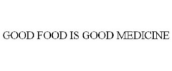 GOOD FOOD IS GOOD MEDICINE