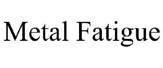 METAL FATIGUE