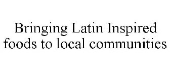 BRINGING LATIN INSPIRED FOODS TO LOCAL COMMUNITIES