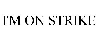I'M ON STRIKE