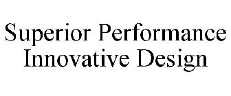 SUPERIOR PERFORMANCE INNOVATIVE DESIGN