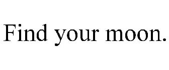 FIND YOUR MOON.