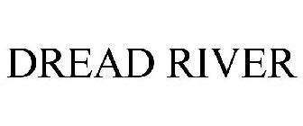 DREAD RIVER