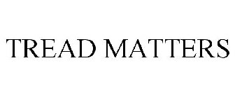 TREAD MATTERS