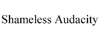 SHAMELESS AUDACITY