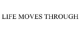 LIFE MOVES THROUGH