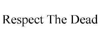 RESPECT THE DEAD