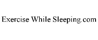 EXERCISE WHILE SLEEPING.COM