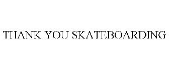 THANK YOU SKATEBOARDING