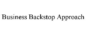 BUSINESS BACKSTOP APPROACH